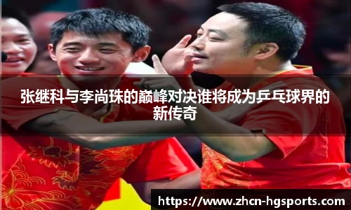 张继科与李尚珠的巅峰对决谁将成为乒乓球界的新传奇